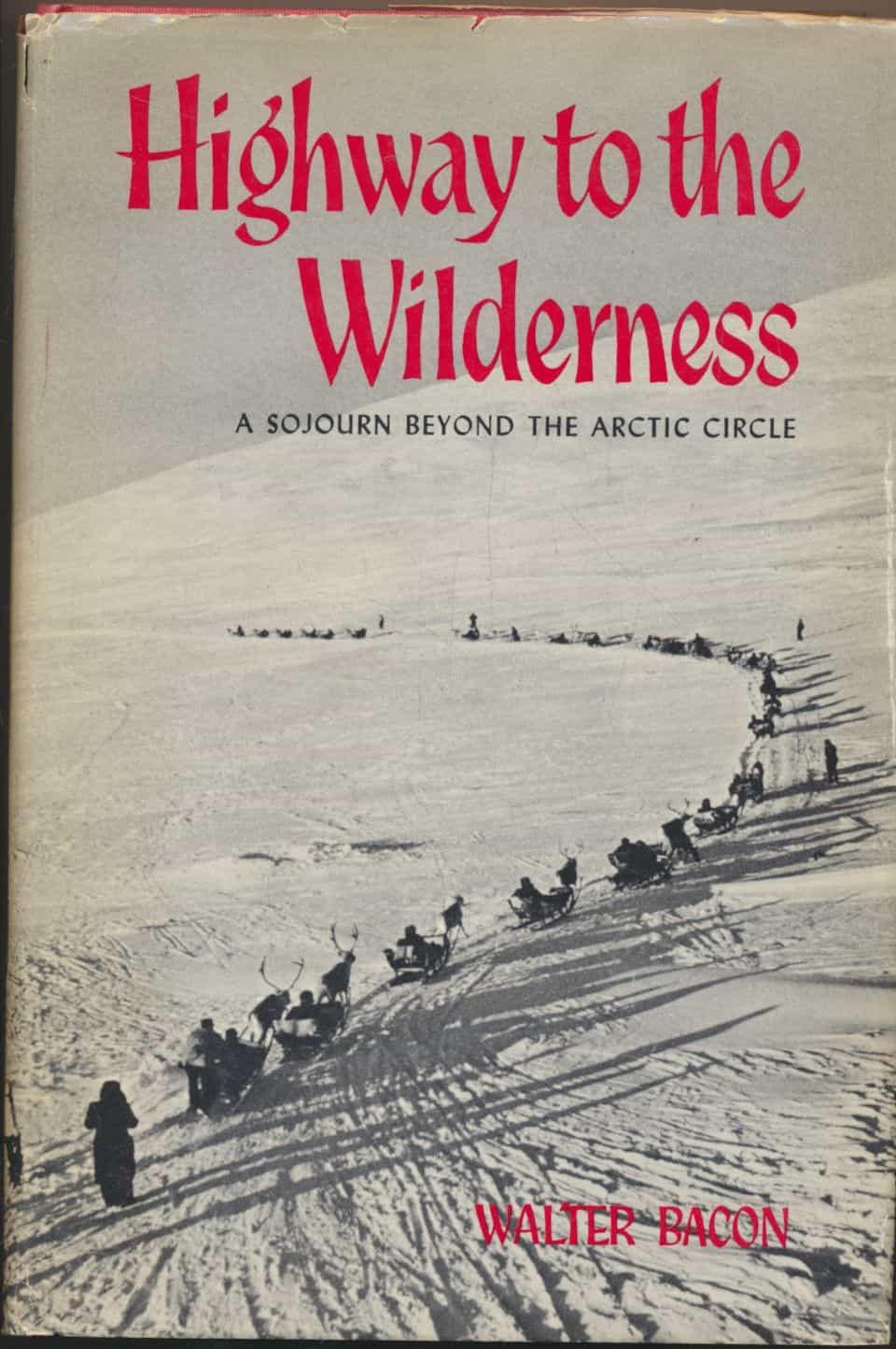 Highway to the Wilderness - A Sojourn Beyond the Arctic Circle - Illustrated and with Maps