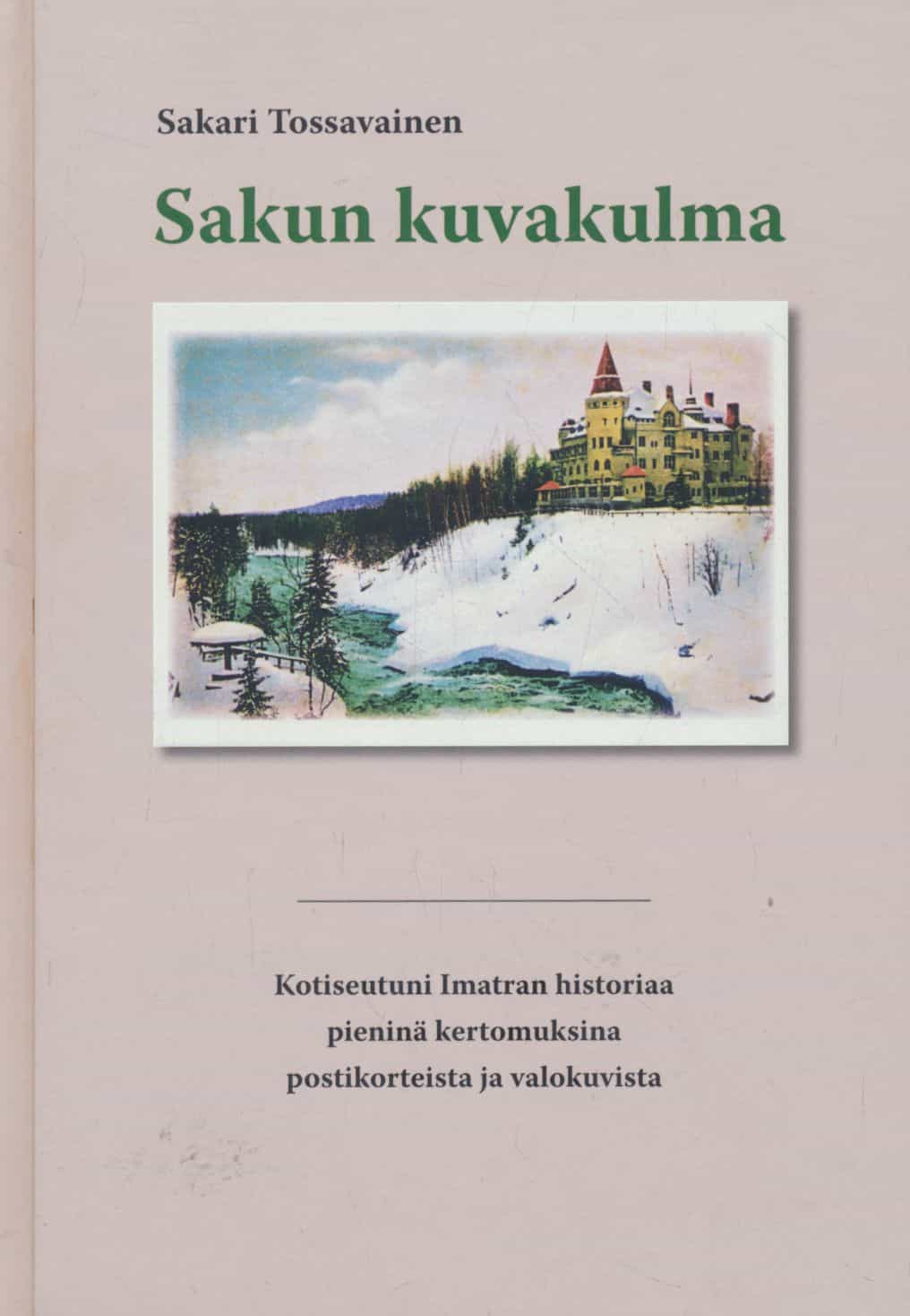 Sakun kuvakulma - Kotiseutuni Imatran historiaa pieninä kertomuksina postikorteista ja valokuvista