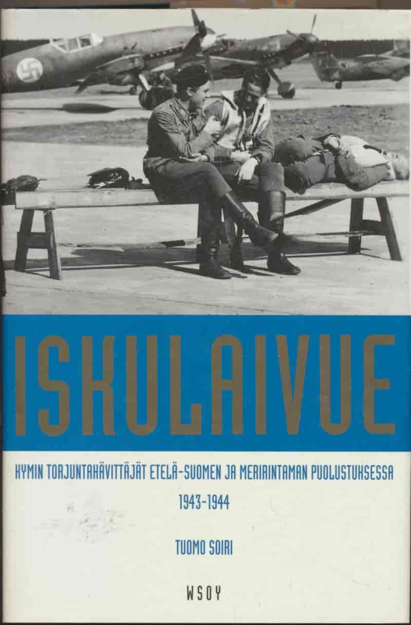 Iskulaivue - Kymin torjuntahävittäjät Etelä-Suomen ja meririntaman puolustuksessa 1943-1944 - Soiri Tuomo tuotekuva