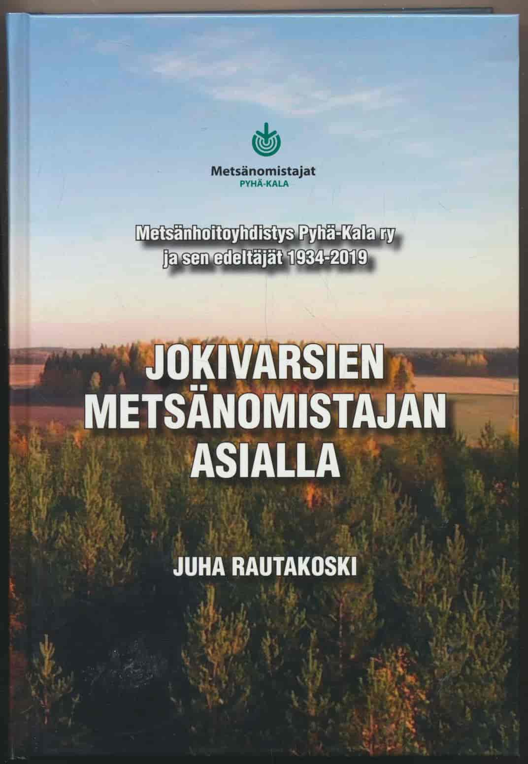 Jokivarsien metsänomistajan asialla - Metsänhoitoyhditys Pyhä-Kala ry ja sen edistäjät 1934-2019 - Rautakoski Juha tuotekuva