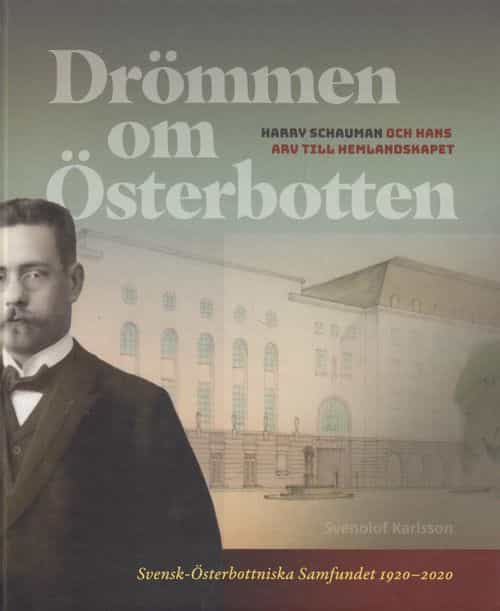 Drömmen om Österbotten, Harry Schauman och Hans Arv till hemlandskapet - Svensk-Österbottniska Samfundet 1920-2020