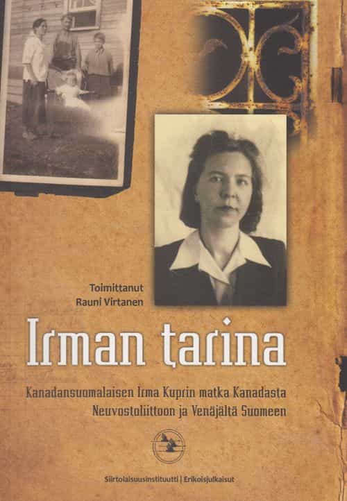 Irman tarina - Kanadansuomalaisen Irma Kuprin matka Kanadasta Neuvostoliittoon ja Venäjältä Suomeen