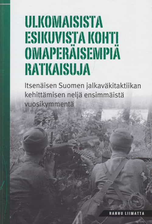 Ulkomaisista esikuvista kohti omaperäisempiä ratkaisuja - Itsenäisen Suomen jalkaväkitaktiikan kehittämisen neljä ensimmäistä vuosikymmentä