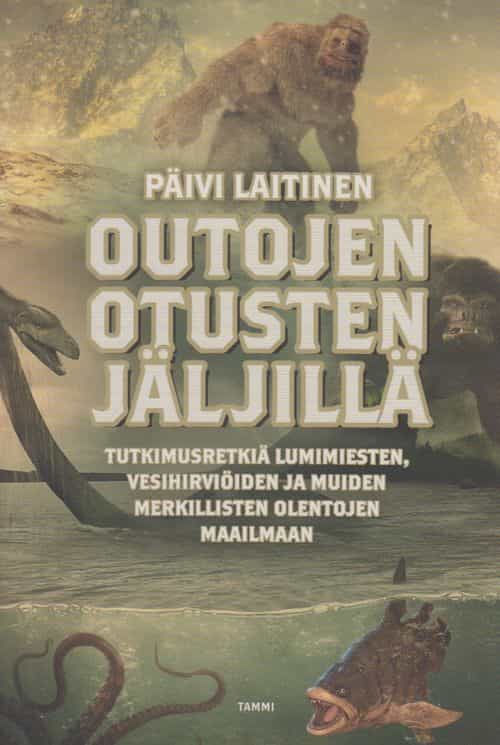 Outojen otusten jäljillä - Tutkimusretkiä lumimiesten, vesihirviöiden ja muiden merkillisten olentojen maailmaan