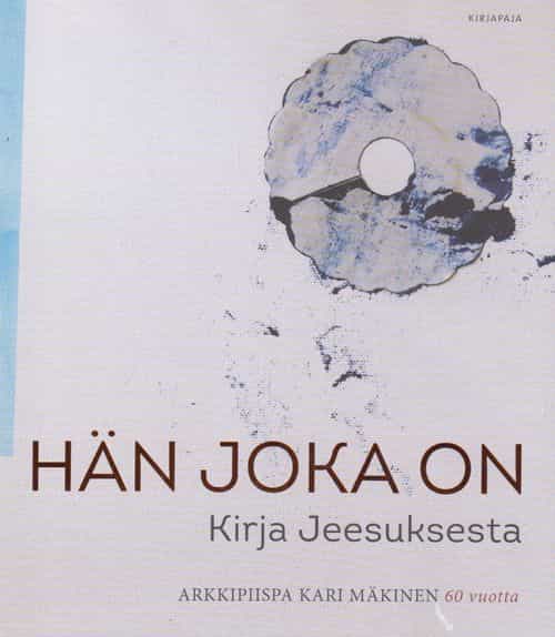Hän joka on - Kirja Jeesuksesta - Arkkipiispa Kari Mäkinen 60 vuotta