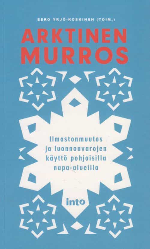 Arktinen murros - Ilmastonmuutos ja luonnonvarojen käyttö pohjoisilla napa-alueilla