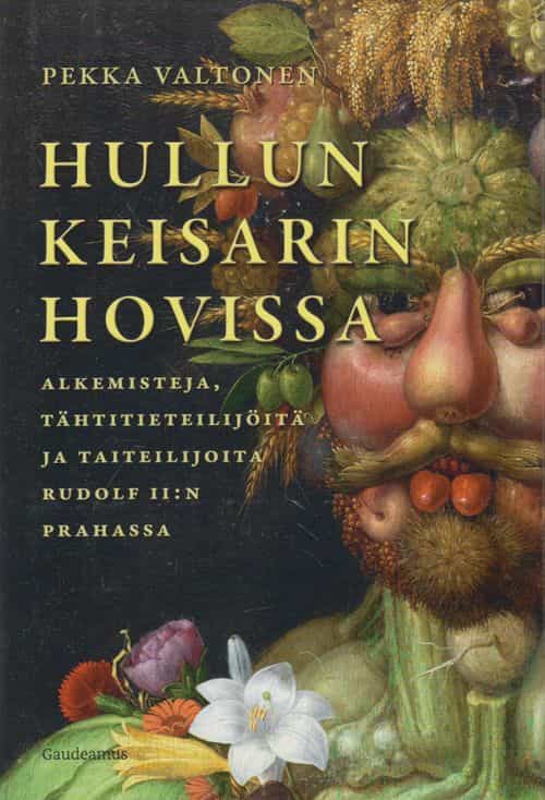 Hullun keisarin hovissa - Alkemisteja, tähtitieteilijöitä ja taiteilijoita Rudolf II:n Prahassa