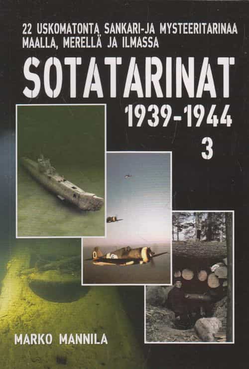 Sotatarinat 3 1939-1944 - 22 uskomatonta sankari- ja mysteeritarinaa maalla, merellä ja ilmassa