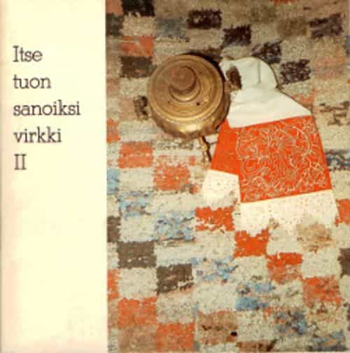 Itse tuon sanoiksi virkki II Tyyne-Kerttu Virkki-säätiö 1981-1982 (signeeraus)