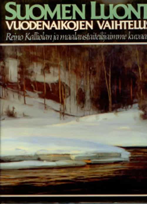 Suomen luonto vuodenaikojen vaihtelussa - Reino Kalliolan ja maalaustaiteilijaimme kuvaamana