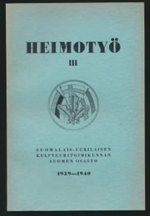 Heimotyö III Suomalais-ugrilaisen kulttuuritoimikunnan Suomen osaston vuosikirja 1939-40